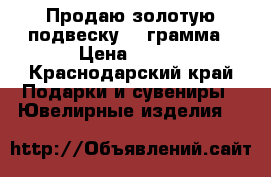 Продаю золотую подвеску 5.3грамма › Цена ­ 500 - Краснодарский край Подарки и сувениры » Ювелирные изделия   